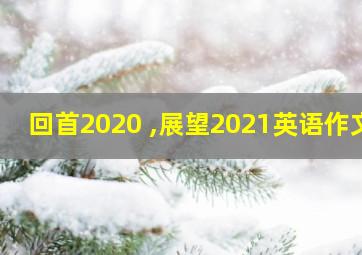 回首2020 ,展望2021英语作文